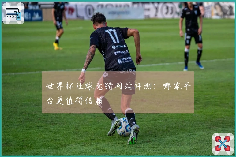 世界杯让球竞猜网站评测:哪家平台更值得信赖
